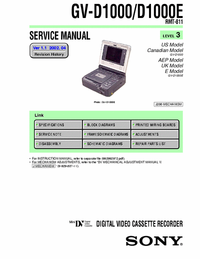 SONY GV-D1000 SONY GV-D1000, D1000E
DIGITAL VIDEO CASSETTE RECORDER.
SERVICE MANUAL LEVEL 3 VERSION 1.1 2002.04 
PART#(9-929-929-12)